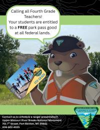 Graphic flyer of BLM Beaver mascot wearing a uniform and orange vest. Text reads “Calling all fourth grade teachers! Your students are entitled to a free park pass good at all federal lands.” “Contact us to schedule a ranger presentation! Upper Missouri River Breaks National Monument. 701 7th Street, Fort Benton, MT 59442. 406-622-4025.”	